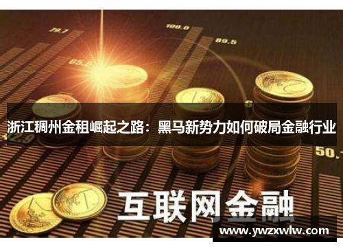 浙江稠州金租崛起之路：黑马新势力如何破局金融行业